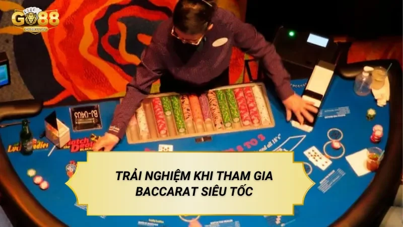 Baccarat Siêu Tốc – Trò Chơi Casino Trực Tuyến Trên Nền Tảng Go88 Trải Nghiệm Khi Tham Gia Baccarat Siêu Tốc