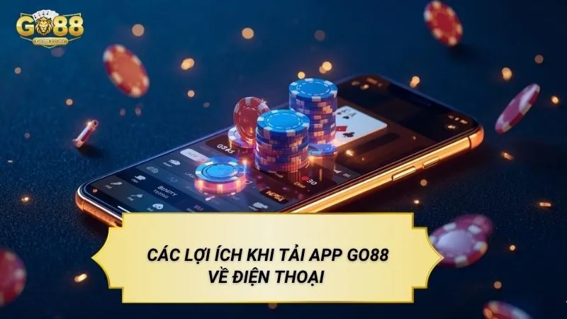 Tải App GO88 - Hướng Dẫn Cài Đặt Ứng Dụng Nhanh Chóng Nhất Các lợi ích khi tải app Go88 về điện thoại